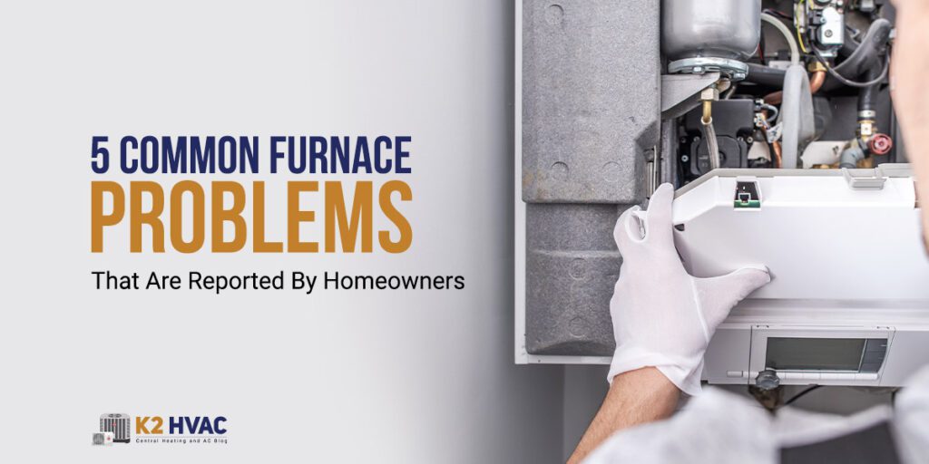 5 Common Furnace Problems That Are Reported By Homeowners