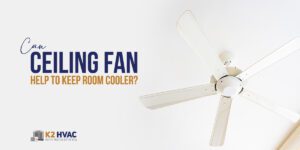 Can Ceiling Fan Help To Keep Room Cooler?