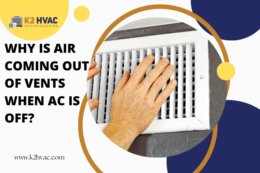 Why Is Air Coming Out Of Vents When AC Is Off