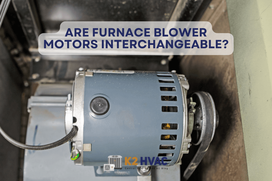 Are Furnace Blower Motors Interchangeable? K2HVAC