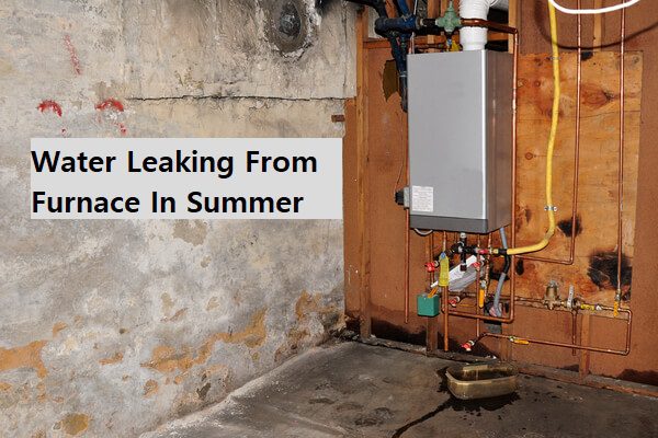 Water Leaking From Furnace In Summer