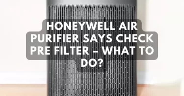 Honeywell Air Purifier Says Check Pre Filter – What To Do