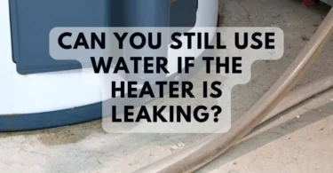 Can You Still Use Water If the Heater Is Leaking