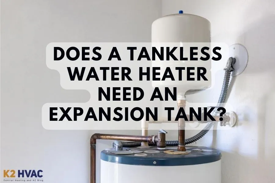 Does A Tankless Water Heater Need An Expansion Tank?