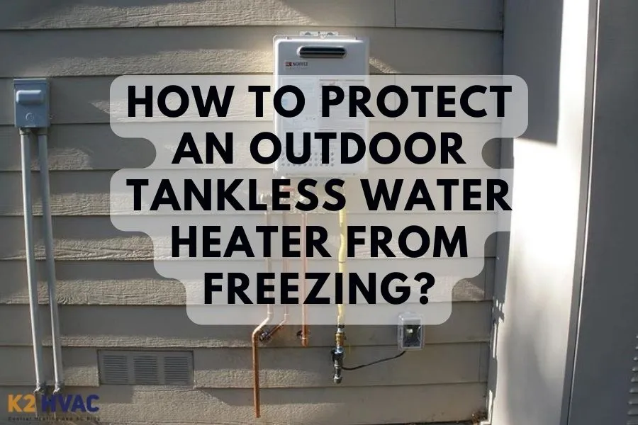 How To Protect An Outdoor Tankless Water Heater From Freezing? - K2 HVAC |  Heating and Cooling Blog